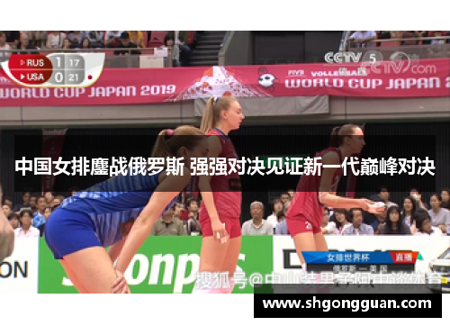中国女排鏖战俄罗斯 强强对决见证新一代巅峰对决